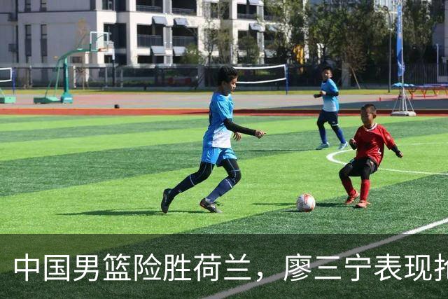 中国男篮险胜荷兰，廖三宁表现抢眼，高诗岩成为关键奇兵
