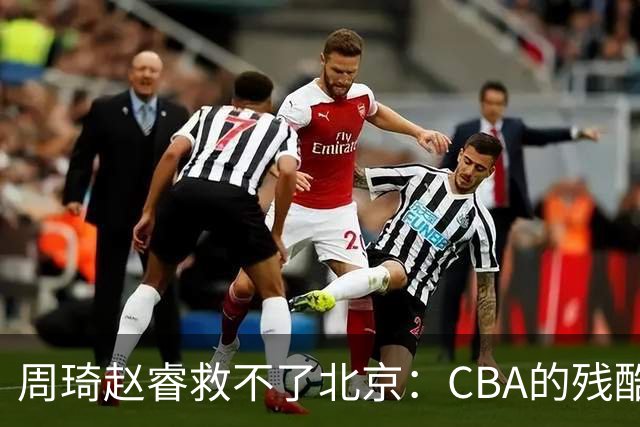 周琦赵睿救不了北京：CBA的残酷真相，叫“外援档次决定上限”
