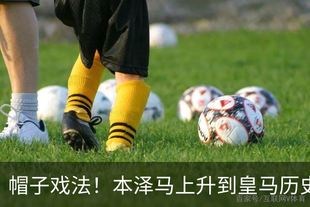 帽子戏法！本泽马上升到皇马历史射手榜第三