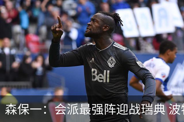 森保一：会派最强阵迎战瑞典 波特无论执教英超还是国家队都出色