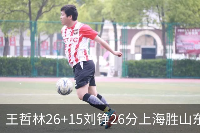 王哲林26+15刘铮26分上海胜山东 高诗岩14+10