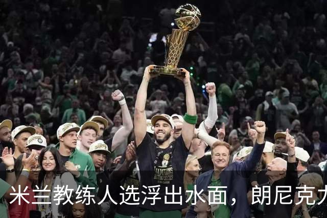 米兰教练人选浮出水面，朗尼克力荐雅伊斯勒执掌红黑军团
