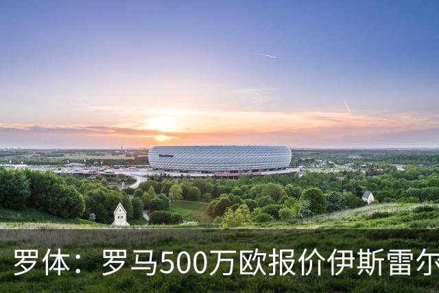 罗体：罗马500万欧报价伊斯雷尔-雷耶斯，另追弗雷斯内达
