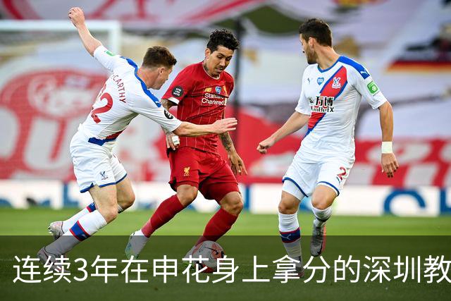 连续3年在申花身上拿分的深圳教练下课！下一位还能阻击蓝军吗