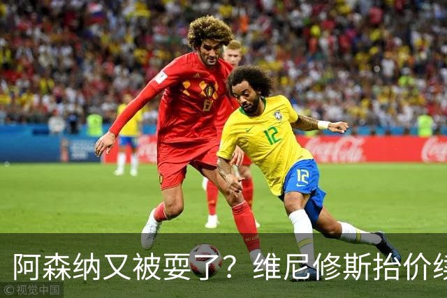 阿森纳又被耍了？维尼修斯抬价续约，皇马生涯延长到2032年