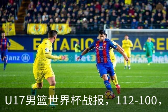U17男篮世界杯战报，112-100，亚洲第三领先25分被逆转